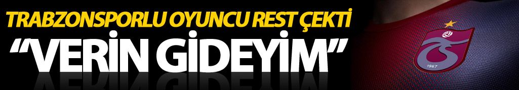 Trabzonspor'a rest çekti: "Verin Gideyim"