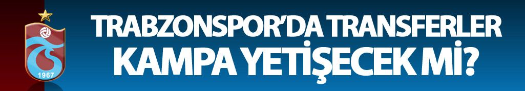 Trabzonspor'da transferler kampa yetişecek mi?