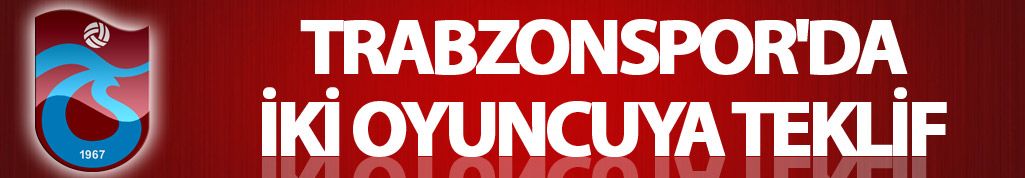 Trabzonspor'da iki oyuncuya teklif
