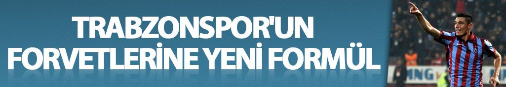 Trabzonspor'un forvetlerine yeni formül