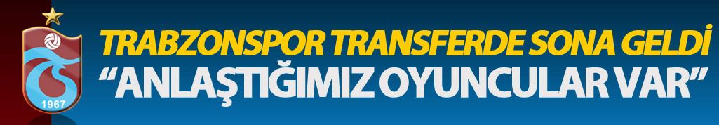 Trabzonspor transferde sona geldi