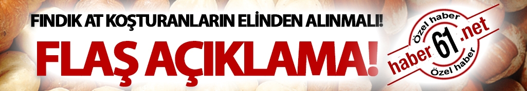 Fındık at koşturanların elinden alınmalı