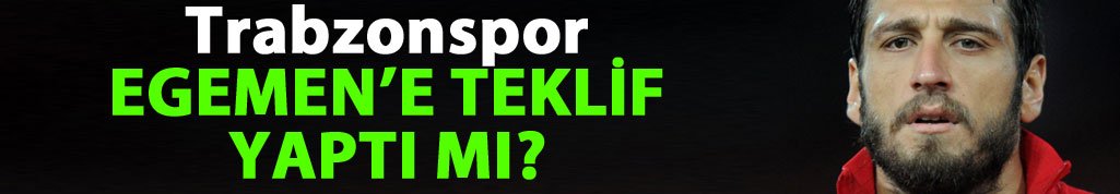 Trabzonspor Egemen'i istedi mi?
