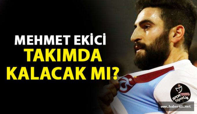 Mehmet Ekici takımda kalacak mı?