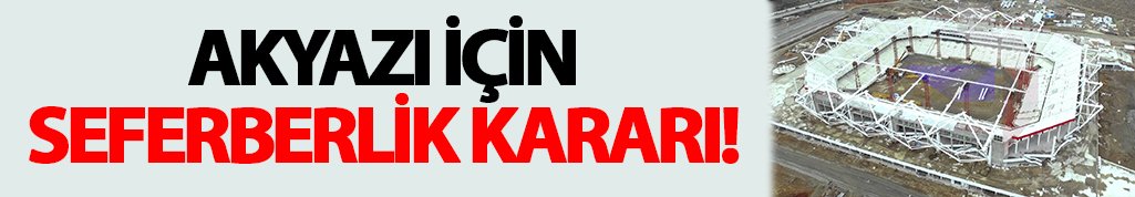 Akyazı için seferberlik kararı