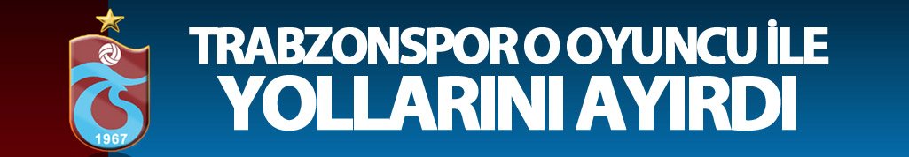 Trabzonspor o oyuncu ile yollarını ayırdı