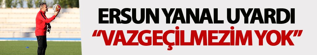 Ersun Yanal: "Vazgeçilmezim yok"