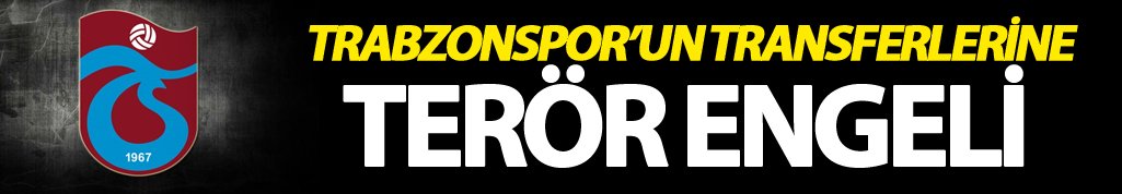 Trabzonspor'un transferlerine terör engeli