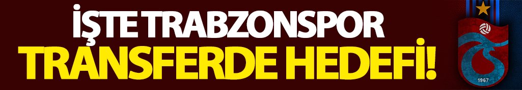 İşte Trabzonspor'un transferde hedefi!