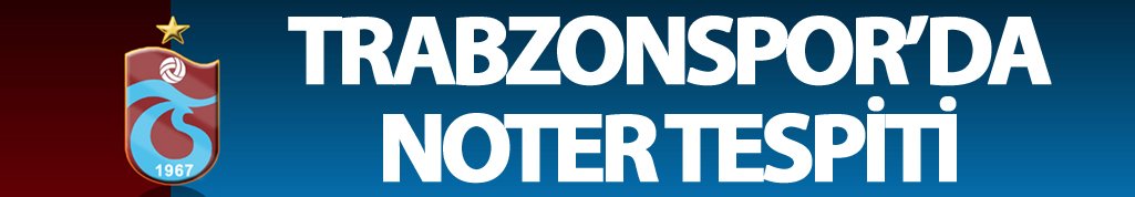 Trabzonspor'da noter tespiti