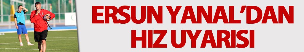 Ersun Yanal'dan hız uyarısı