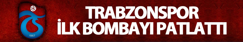 Trabzonspor ilk bombayı patlattı