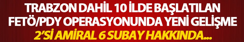 Trabzon dahil 10 ilde başlatılan operasyonda yeni gelişme