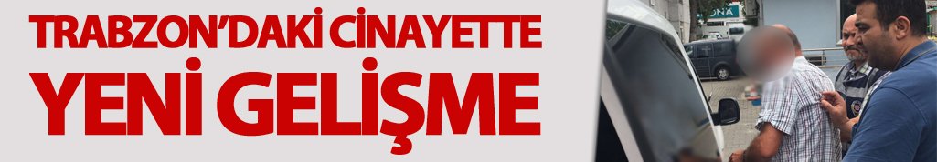 Trabzon'daki cinayette yeni gelişme