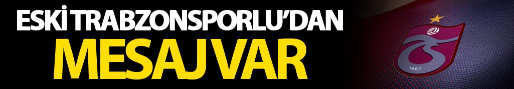 Eski Trabzonsporludan mesaj var