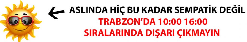 Trabzon bu saatlerde dışarı çıkmayın