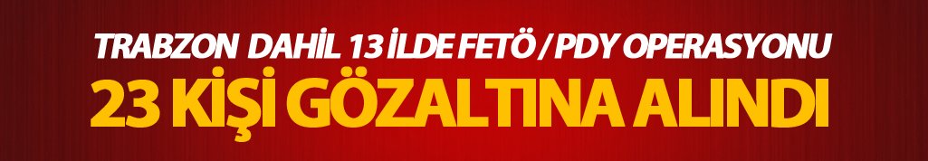 Trabzon dahil 13 ilde operasyon