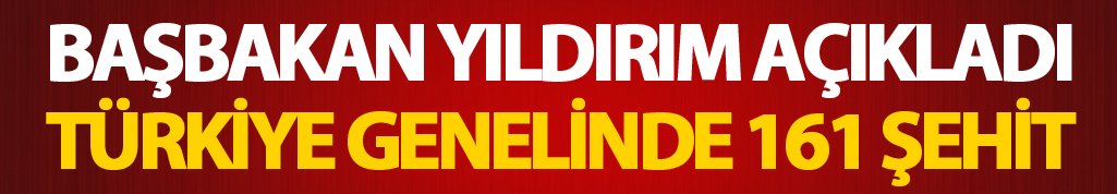 Başbakan Açıkladı: Türkiye genelinde161 şehit