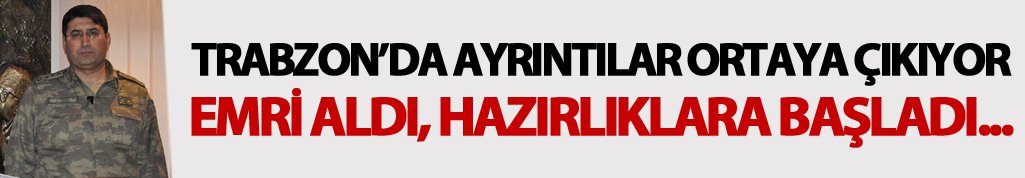 Trabzon’da gözaltına alınan komutan hazırlık yaparken…