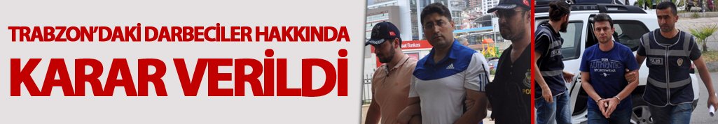 Trabzon'daki darbeciler hakkında karar verildi
