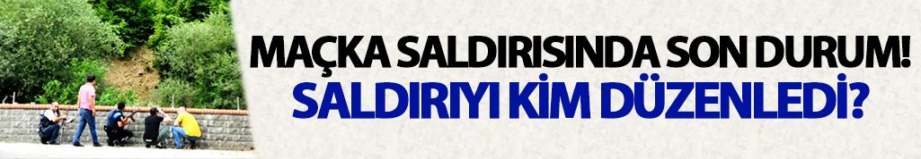 Maçka Çatışmasında son durum / hangi hain grup