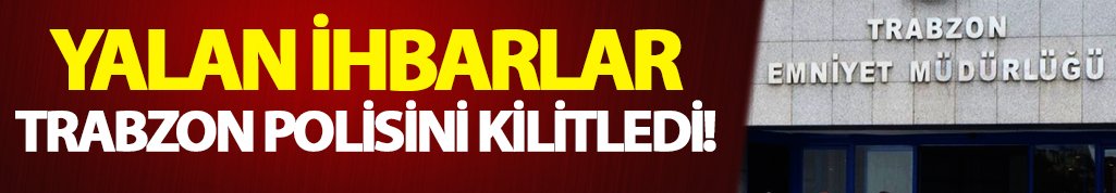 Yalan ihbarlar Trabzon Polisini kilitledi