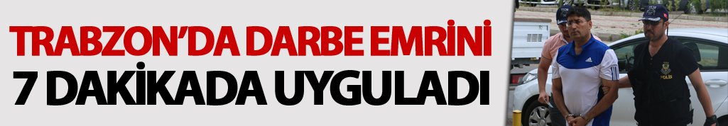 Trabzon'da darbe emrini 7 dakikada uyguladı