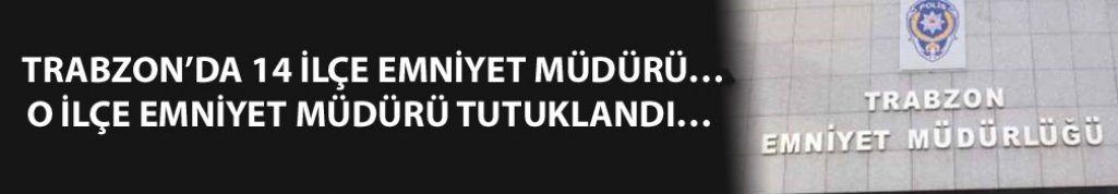 Trabzon'da 14 ilçe emniyet müdürü görevden alındı