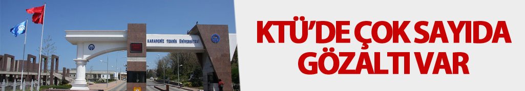 KTÜ'de çok sayıda gözaltı var