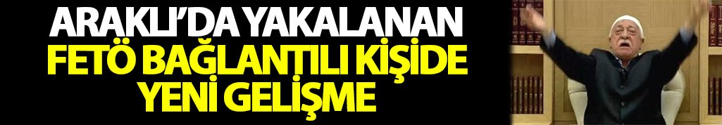 Trabzon'da yakalanan FETÖ bağlantılı kişide yeni gelişme