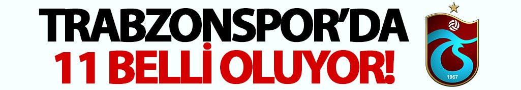 Trabzonspor'da 11 şekillenecek