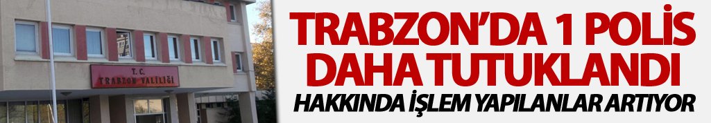Trabzon'da 1 polis daha tutuklandı