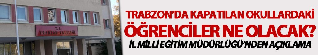 Trabzon'da kapatılan okullardaki öğrenciler ne olacak?