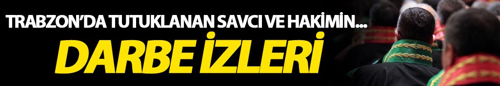 Trabzonda tutuklanan savcı ve hakimin...
