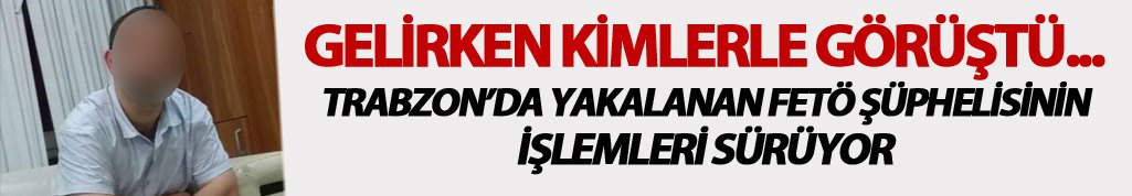 Trabzon'a gelirken kimlerle görüştü...