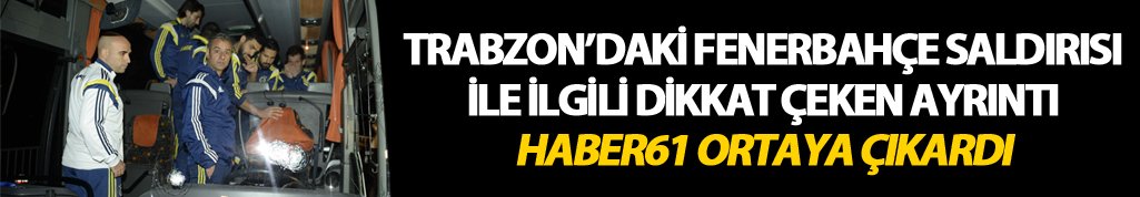 Trabzon'daki Fenerbahçe saldırısı ile ilgili ilginç ayrıntı