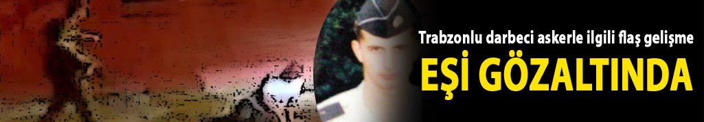 Trabzonlu subayın eşi gözaltında!