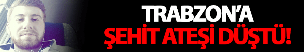 Trabzon'a şehit acısı düştü!