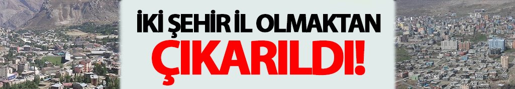 İki şehir il olmaktan çıkarıldı!