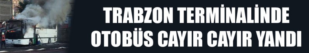 Trabzon'da alev topuna döndü