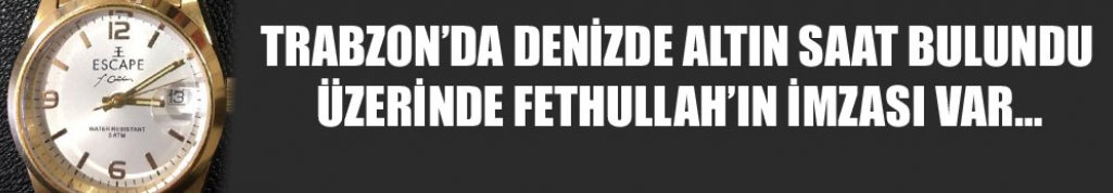 Trabzon’da denizde Fethullah Gülen imzalı saat bulundu 