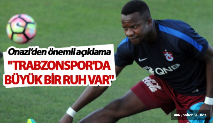 Onazi: "Trabzonspor'da büyük bir ruh var"