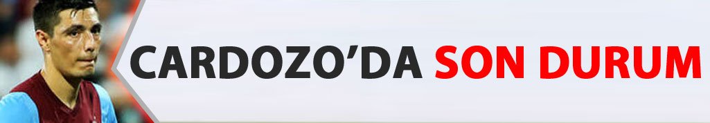 Trabzonspor'da Cardozo'nun son durumu