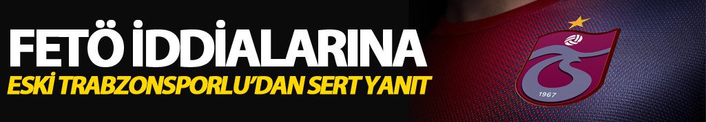 FETO iddiasına eski Trabzonsporlu'dan sert yanıt