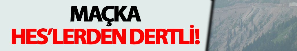 Maçka HES'lerden dertli!