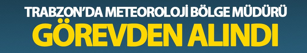 Trabzon'da Meteoroloji Bölge Müdürü Görevden alındı