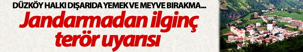 Düzköy halkı dışarıda yemek ve meyve bırakma… Jandarmadan ilginç terör uyarısı