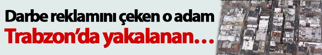 Darbe reklamını çeken o adam Trabzon’da yakalanan…