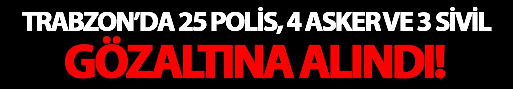 Trabzon'da FETÖ operasyonları sürüyor