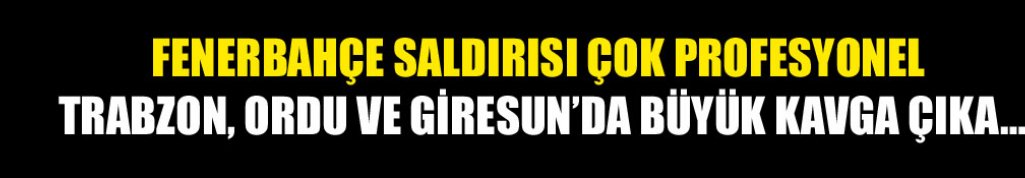 Fenerbahçe saldırısı profesyonel dir...